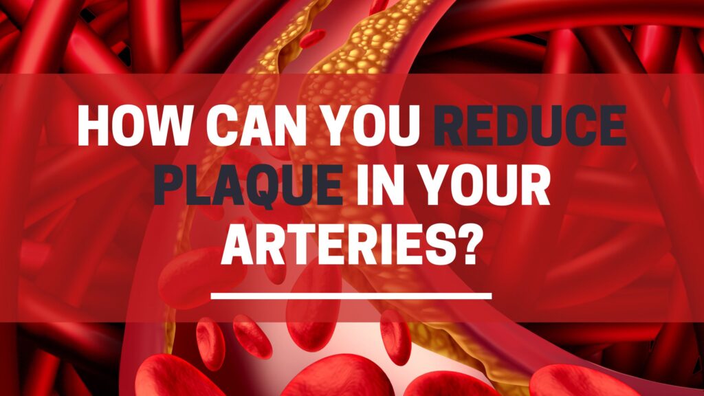 How can you reduce plaque in your arteries?